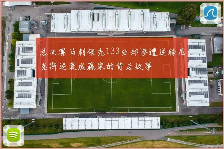 总决赛马刺领先133分却惨遭逆转尼克斯逆袭成赢家的背后故事